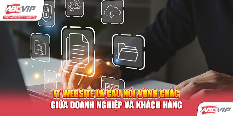 IT website là cầu nối vững chắc giữa doanh nghiệp và khách hàng